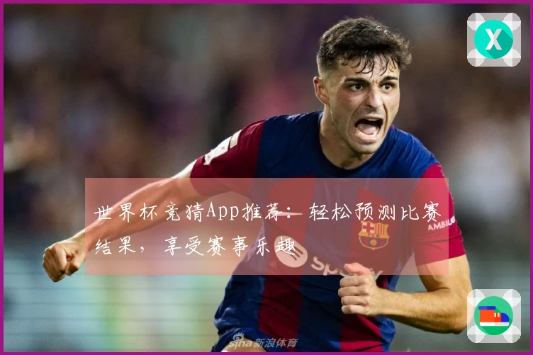 世界杯竞猜App推荐：轻松预测比赛结果，享受赛事乐趣