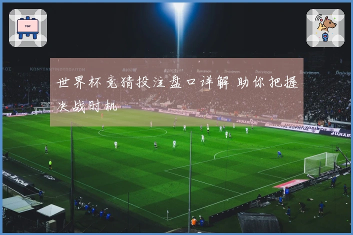 世界杯竞猜投注盘口详解 助你把握决战时机