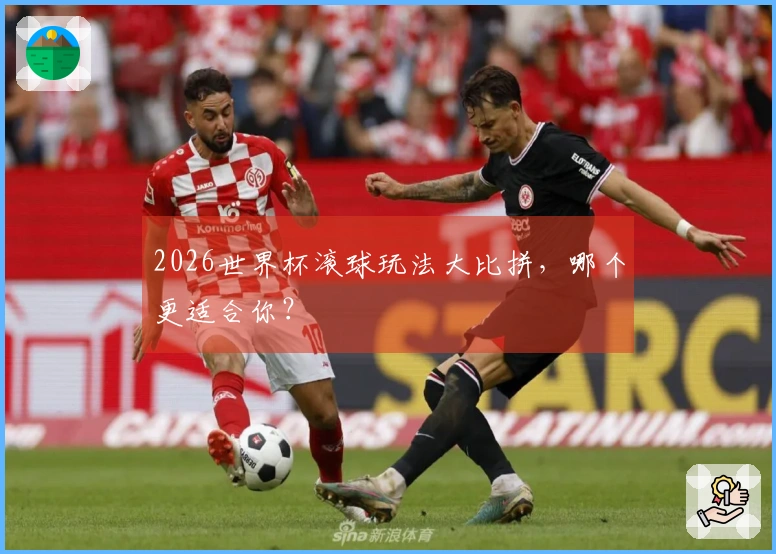 2026世界杯滚球玩法大比拼，哪个更适合你？